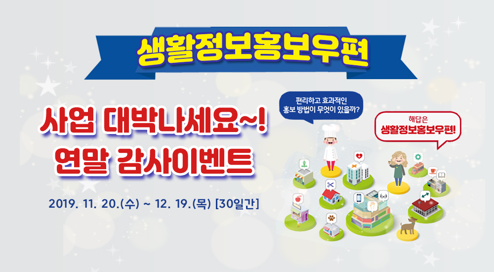 생활정보홍보우편 사업 대박나세요~! 연말 감사이벤트 편리하고 효과적인 홍보 방법이 무엇이 있을까? 2019.11.20.(수)~12.19.(목) [30일간]