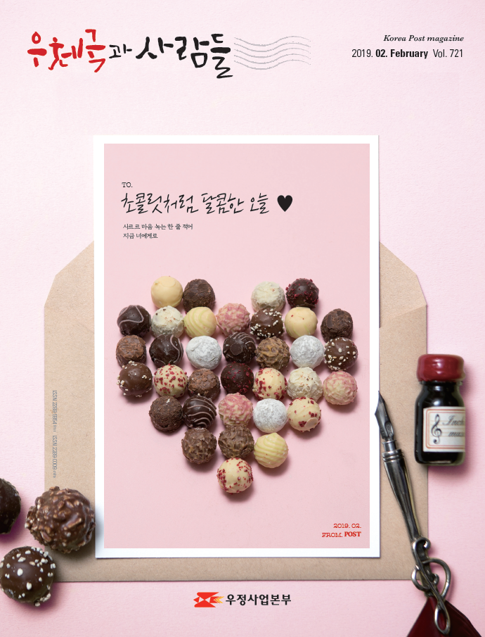 우체국과 사람들 Korea Post magazine 2019.02.February Vol.721 TO. 초콜릿처럼 달콤한 오늘 사르르 마음 녹는 한 줄 적어 지금 너에게로 2019.02.FROM.POST 우정사업본부 우체국과 사람들 2019. 2. 721 우체국과 사람들 2019년 2월호 입니다.