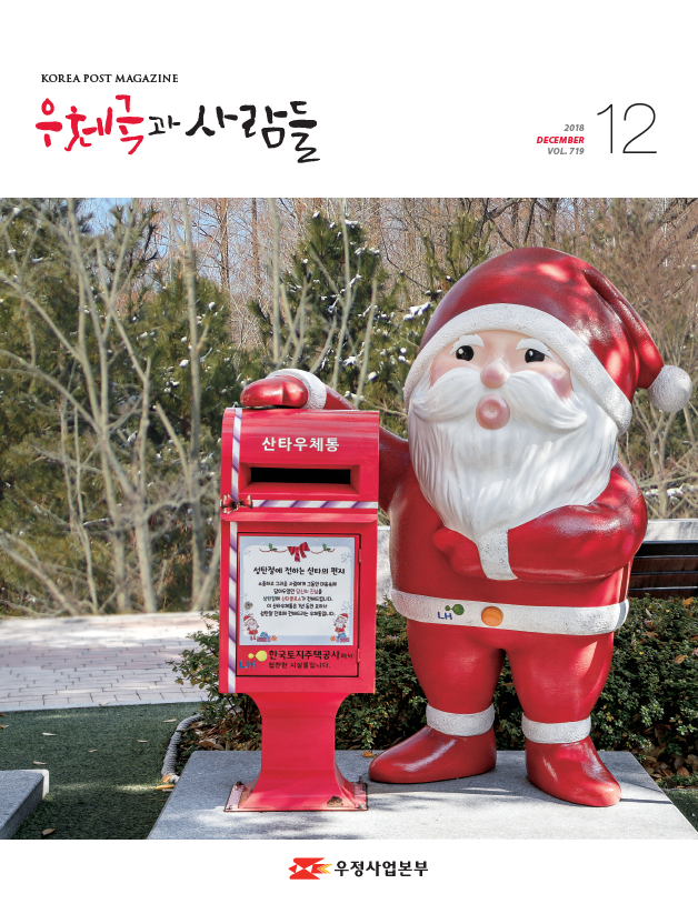 KOREA POST MAGAZINE 우체국과 사람들 2018 DECEMBER VOL.719 12 산타우체통 성탄절에 전하는 산타의 편지 한국토지주택공사에서 협찬한 시설물입니다. 우정사업본부 우체국과 사람들 2018. 12. 719 우체국과 사람들 2018년 12월호 입니다.