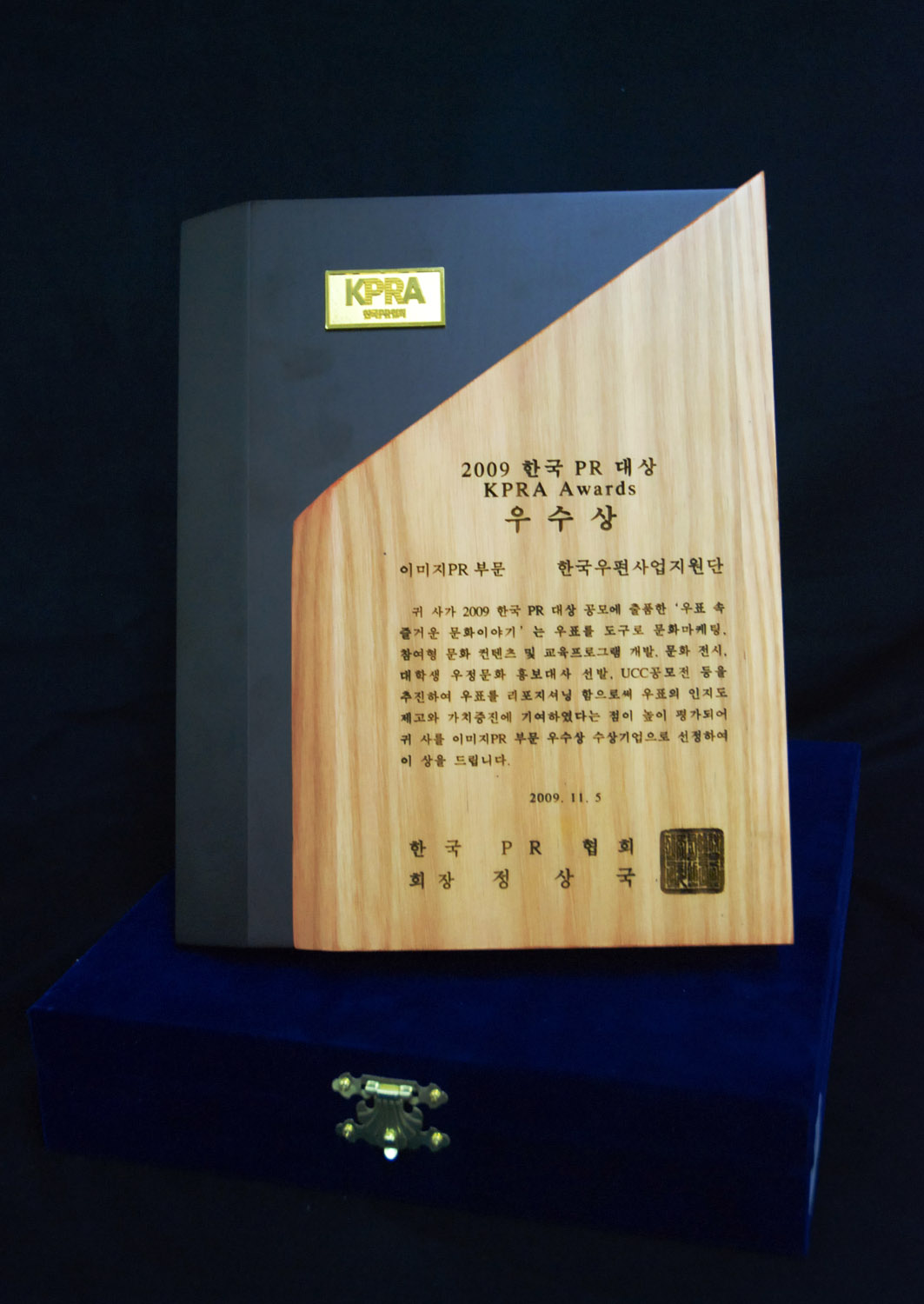 2009 한국 PR 대상 KPRA Awards 우수상 이미지PR부문 한국우편사업지원단 귀 사가 2009 한국 PR 대상 공모에 출품한 '우표 속 즐거운 문화이야기'는 우표를 도구로 문화마케팅, 참여형 문화컨텐츠 및 교육프로그램 개발, 문화 전시, 대학생 우정문화 홍보대사 선발, UCC공모전 등을 추진하여 우표를 리포지셔닝 함으로써 우표의 인지도 재고와 가치증진에 기여하였다는 점이 높이 평가되어 귀 사를 이미지PR 부문 우수상 수상기업으로 선정하여 이 상을 드립니다. 2009.11.5 한국 PR 협회 회장 정상국