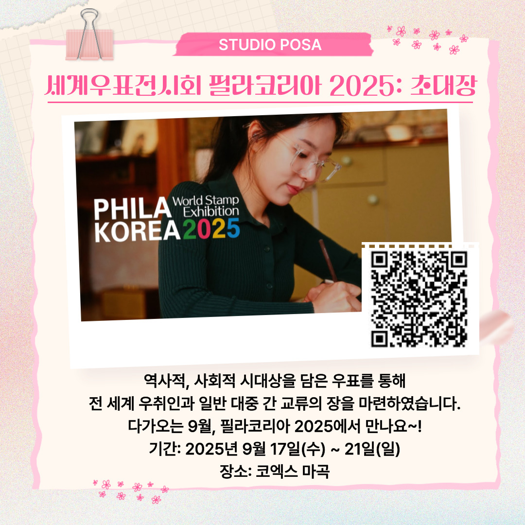 STUDIO POSA / 세계우표전시회 필라코리아 2025: 초대장 / 세계우표전시회 영상 사진 / qr코드 : https://www.youtube.com/embed/AyA4KPqQM-U?si=fuKd5NVRZVaaD3_J / 역사적, 사회적 시대상을 담은 우표를 통해 전 세계 우취인과 일반 대중 간 교류의 장을 마련하였습니다. 다가오는 9월, 필라코리아 2025에서 만나요~! 기간 2025년 9월 17일(수)~21일(일) 장소: 코엑스 마곡