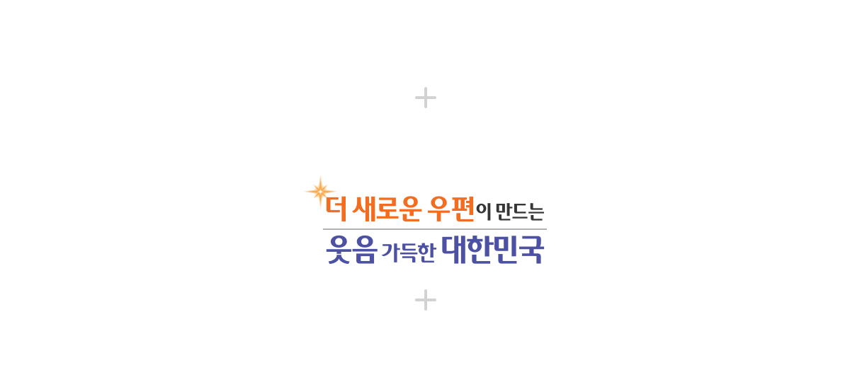 MISSION - 첨단 우편서비스 제공과 창의적 우정문화 조성으로 국민의 삶의 질 향상 / VISION - 더 새로운 우편이 만드는 웃음 가득한 대한민국 / 핵심가치 - 디지털 혁신 · 전문역량 · 지속성장 · 건강안전 · 고객감동 · 상생동행 