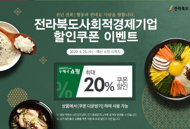 전라북도/천년 전북!협동과 연대로 사람을 향합니다./전라북도사회적경제기업 할인쿠폰 이벤트(2020.3.25.수~예산 소진시까지) - 우체국 쇼핑 최대20% 쿠폰 할인 - 상품에서 [쿠폰 다운받기]하여 사용 가능/※해당 쿠폰은 사전고지 없이 조기 종료되거나, 쿠폰 금액이 변경될 수 있습니다. ※상기 할인율은 상품별 쿠폰 적용 후 최종 할인가 기준입니다.