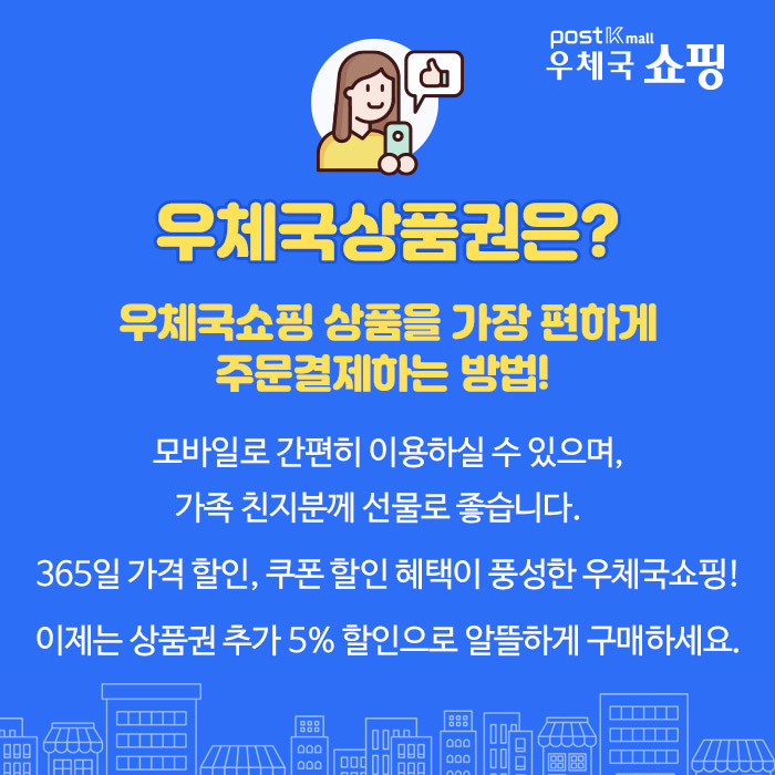 우체국상품권은? / 우체국쇼핑 상품을 가장 편하게 주문결제하는 방법! / 모바일로 간편히 이용하실 수 있으며, 가족 친지분께 선물로 좋습니다. 365일 가격 할인, 쿠폰 할인 혜택이 풍성한 우체국쇼핑! 이제는 상품권 추가 5% 할인으로 알뜰하게 구매하세요.