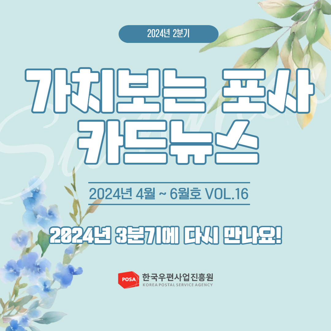 2024년 2분기 / 가치보는 포사 카드뉴스 / 2024년 4월 ~ 6월호 VOL.16 / 2224년 3분기에 다시 만나요! / POSA 한국우편사업진흥원 KOREA POSTAL SERVICE AGENCY